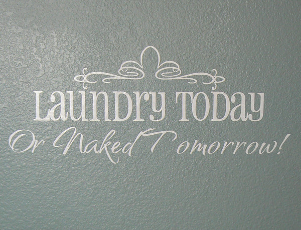 Laundry Today or Naked Tomorrow Vinyl Wall Decal (7.5" x 18")