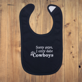Sorry guys, I only date cowboys funny bib. Your choice of bib color.