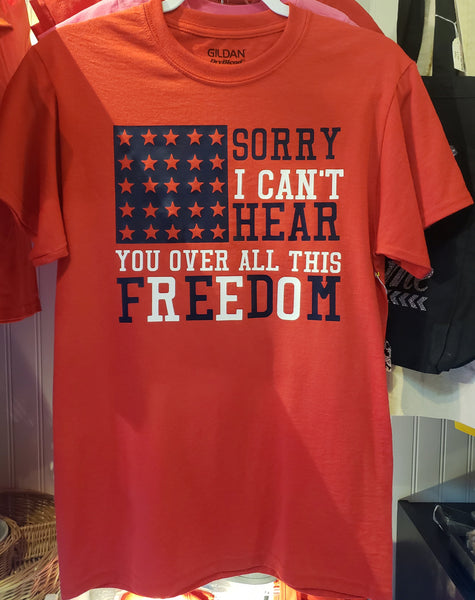 Sorry I can't hear you over all this freedom, adult size unisex t-shirt