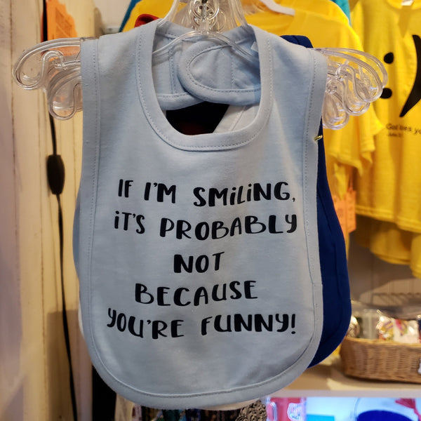 If I'm smiling, it's probably NOT because you're funny! bib. You choose color